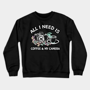 All I Needd Is Coffee And My Camera Crewneck Sweatshirt